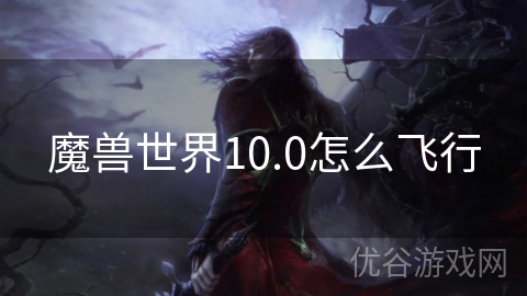 魔兽世界10.0怎么飞行