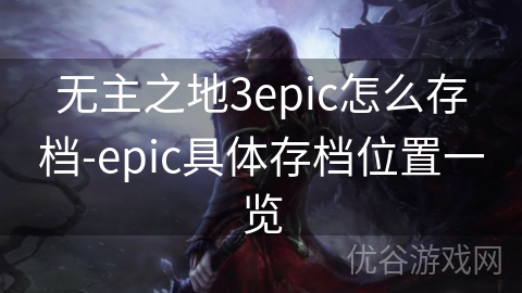 无主之地3epic怎么存档-epic具体存档位置一览