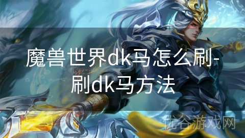 魔兽世界dk马怎么刷-刷dk马方法