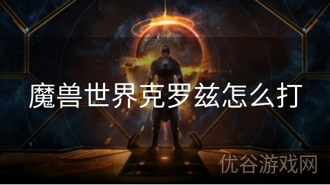 魔兽世界克罗兹怎么打