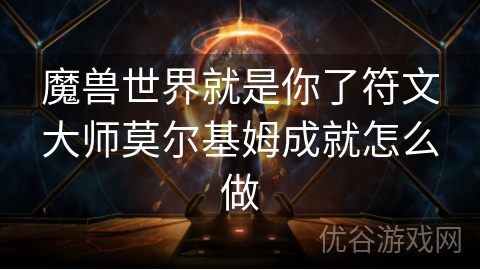 魔兽世界就是你了符文大师莫尔基姆成就怎么做