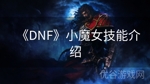 《DNF》小魔女技能介绍