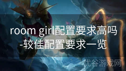 room girl配置要求高吗-较佳配置要求一览