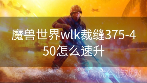 魔兽世界wlk裁缝375-450怎么速升