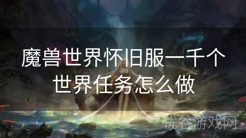 魔兽世界怀旧服一千个世界任务怎么做