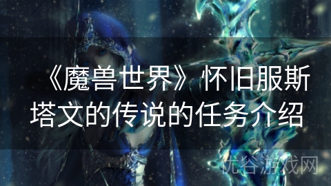 《魔兽世界》怀旧服斯塔文的传说的任务介绍