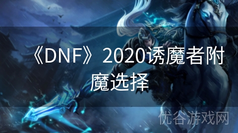 《DNF》2020诱魔者附魔选择