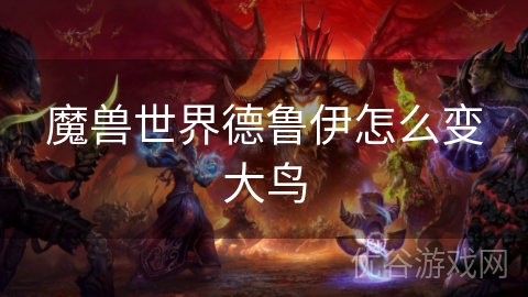 魔兽世界德鲁伊怎么变大鸟