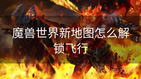 魔兽世界新地图怎么解锁飞行