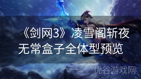 《剑网3》凌雪阁斩夜无常盒子全体型预览