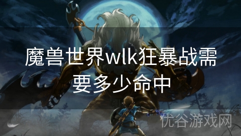 魔兽世界wlk狂暴战需要多少命中