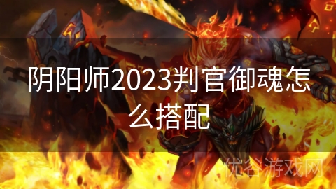 阴阳师2023判官御魂怎么搭配