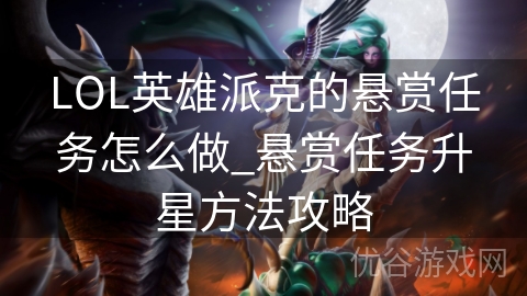 LOL英雄派克的悬赏任务怎么做_悬赏任务升星方法攻略