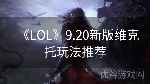 《LOL》9.20新版维克托玩法推荐