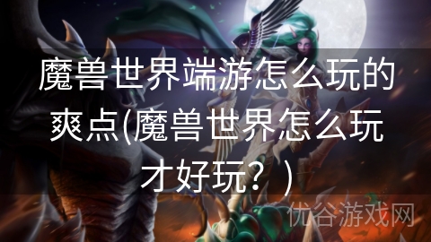 魔兽世界端游怎么玩的爽点(魔兽世界怎么玩才好玩？)