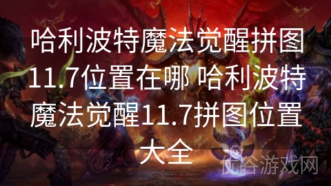 哈利波特魔法觉醒拼图11.7位置在哪 哈利波特魔法觉醒11.7拼图位置大全