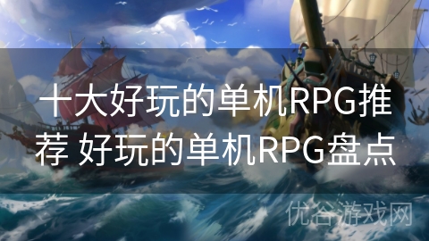 十大好玩的单机RPG推荐 好玩的单机RPG盘点