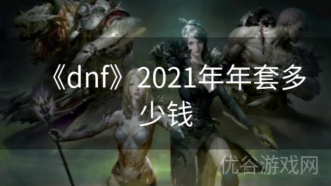 《dnf》2021年年套多少钱