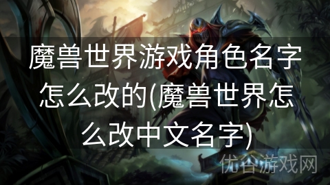 魔兽世界游戏角色名字怎么改的(魔兽世界怎么改中文名字)