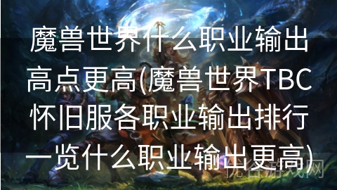 魔兽世界什么职业输出高点更高(魔兽世界TBC怀旧服各职业输出排行一览什么职业输出更高)