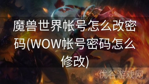 魔兽世界帐号怎么改密码(WOW帐号密码怎么修改)