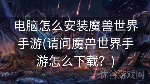 电脑怎么安装魔兽世界手游(请问魔兽世界手游怎么下载？)