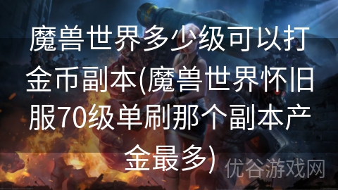 魔兽世界多少级可以打金币副本(魔兽世界怀旧服70级单刷那个副本产金最多)