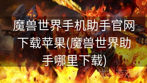 魔兽世界手机助手官网下载苹果(魔兽世界助手哪里下载)