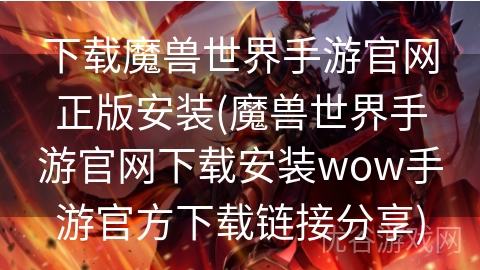 下载魔兽世界手游官网正版安装(魔兽世界手游官网下载安装wow手游官方下载链接分享)