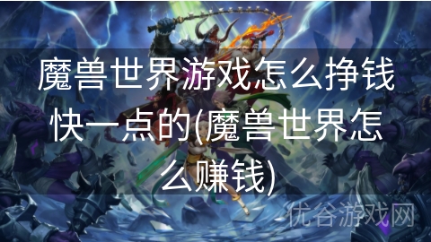 魔兽世界游戏怎么挣钱快一点的(魔兽世界怎么赚钱)