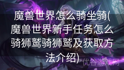 魔兽世界怎么骑坐骑(魔兽世界新手任务怎么骑狮鹫骑狮鹫及获取方法介绍)