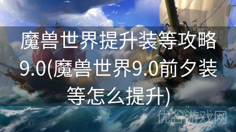 魔兽世界提升装等攻略9.0(魔兽世界9.0前夕装等怎么提升)