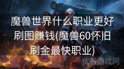 魔兽世界什么职业更好刷图赚钱(魔兽60怀旧刷金最快职业)