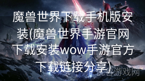 魔兽世界下载手机版安装(魔兽世界手游官网下载安装wow手游官方下载链接分享)