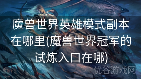 魔兽世界英雄模式副本在哪里(魔兽世界冠军的试炼入口在哪)