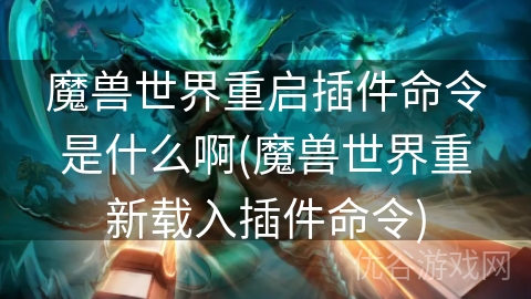 魔兽世界重启插件命令是什么啊(魔兽世界重新载入插件命令)