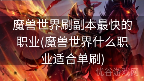 魔兽世界刷副本最快的职业(魔兽世界什么职业适合单刷)