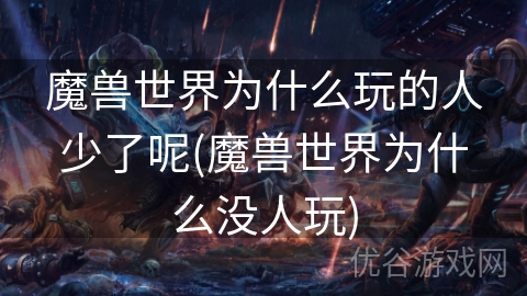 魔兽世界为什么玩的人少了呢(魔兽世界为什么没人玩)