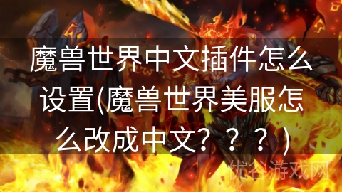 魔兽世界中文插件怎么设置(魔兽世界美服怎么改成中文？？？)