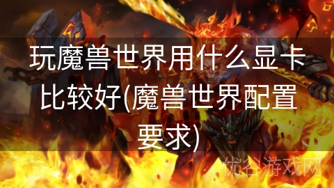 玩魔兽世界用什么显卡比较好(魔兽世界配置要求)