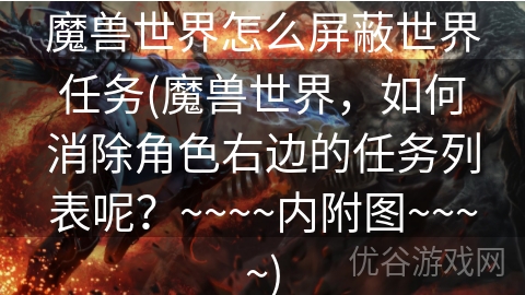 魔兽世界怎么屏蔽世界任务(魔兽世界，如何消除角色右边的任务列表呢？~~~~内附图~~~~)