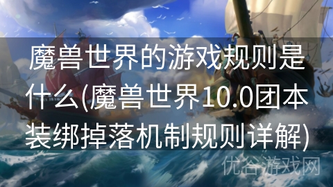 魔兽世界的游戏规则是什么(魔兽世界10.0团本装绑掉落机制规则详解)