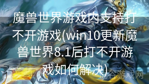 魔兽世界游戏内支持打不开游戏(win10更新魔兽世界8.1后打不开游戏如何解决)