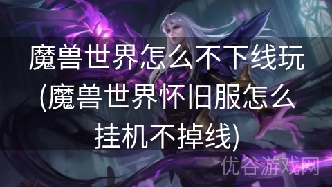 魔兽世界怎么不下线玩(魔兽世界怀旧服怎么挂机不掉线)