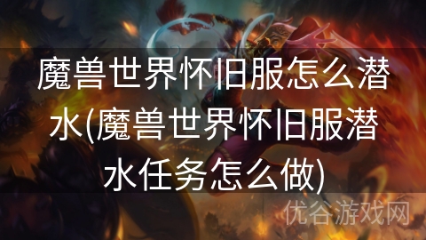 魔兽世界怀旧服怎么潜水(魔兽世界怀旧服潜水任务怎么做)