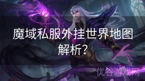 魔域私服外挂世界地图解析？