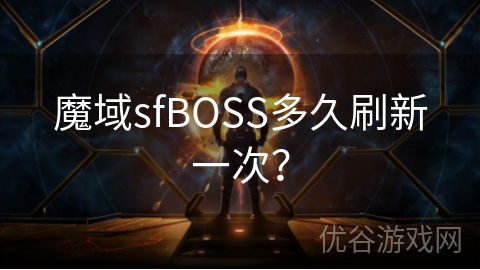 魔域sfBOSS多久刷新一次？