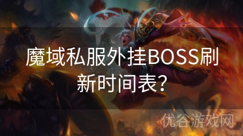 魔域私服外挂BOSS刷新时间表？