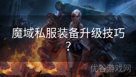 魔域私服装备升级技巧？