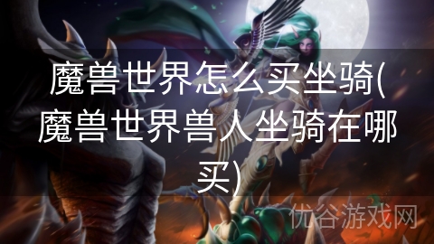 魔兽世界怎么买坐骑(魔兽世界兽人坐骑在哪买)